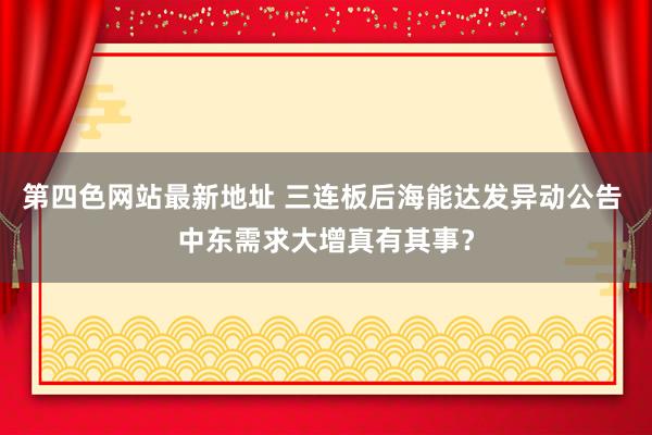 第四色网站最新地址 三连板后海能达发异动公告 中东需求大增真有其事？