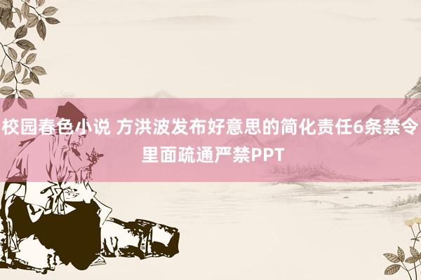 校园春色小说 方洪波发布好意思的简化责任6条禁令 里面疏通严禁PPT